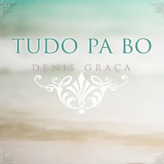 Tudo Pa Bo by Denis Graça