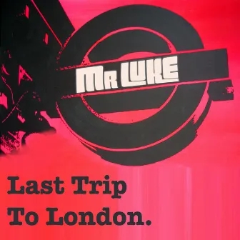 Last Trip To London by Mr Luke