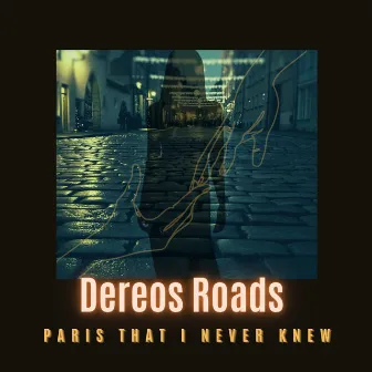 Paris That I Never Knew by Dereos Roads