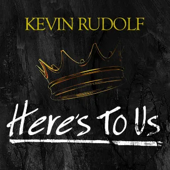 Here's To Us by Kevin Rudolf