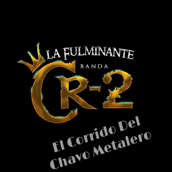 El Corrido del Chavo Metalero by La Fulminante Banda CR-2