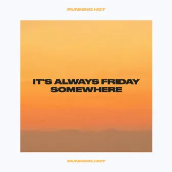 It's Always Friday Somewhere by Running Hot