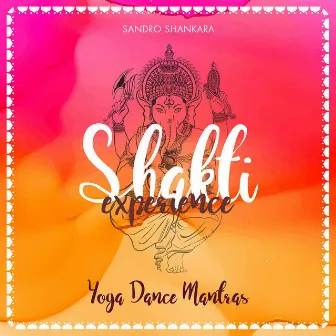 Shakti Experience (Yoga Dance Mantras) by Sandro Shankara