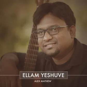 Ellam Yeshuve by Alex Mathew