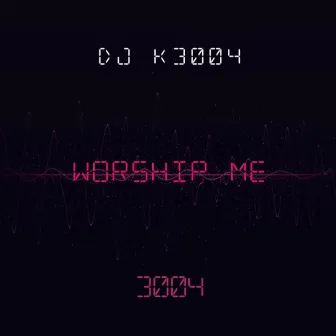 Worship Me by DJ K3004