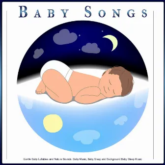 Baby Songs: Gentle Baby Lullabies and Nature Sounds, Baby Music, Baby Sleep and Background Baby Sleep Music by Baby Sleep Music Solitude