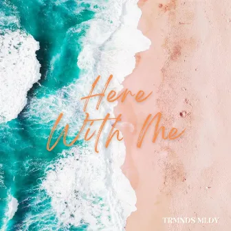 Here With Me by Trmnds Mldy