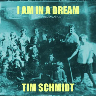 I Am in a Dream: Lost Recordings by Tim Schmidt