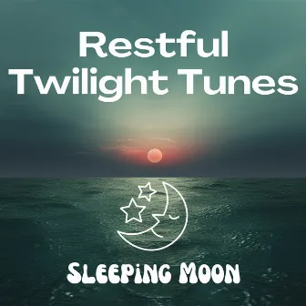 Restful Twilight Tunes by Sleeping Moon