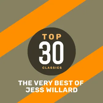 Top 30 Classics - The Very Best of Jess Willard by Jess Willard