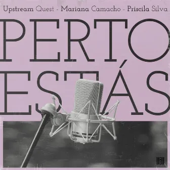 Perto Estás by Upstream Quest