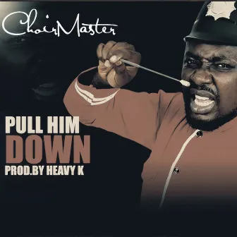 Pull Him Down by Choirmaster