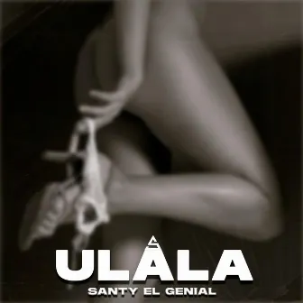 ULALA by Santy A El Genial