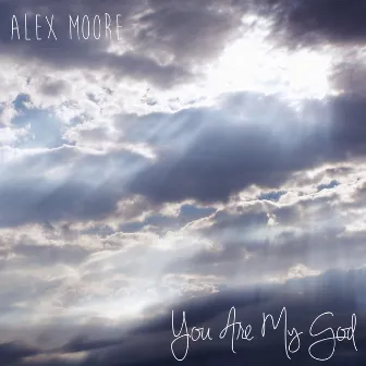 You Are My God by Alex Moore