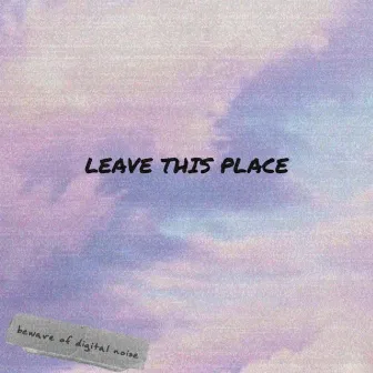 Leave This Place by Rohho