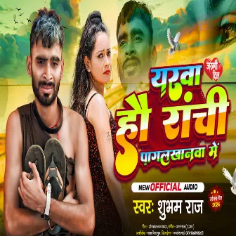 Yarwa Hau Ranchi Pagalkhanwa Mein by Shubham Raj