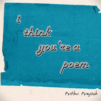 I Think You're A Poem by Prithvi Prajosh