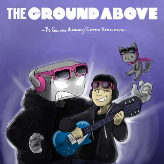 No Guitars Allowed / Captain Kittenmouth by The Ground Above