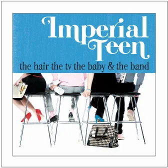 The Hair the TV the Baby and the Band by Imperial Teen