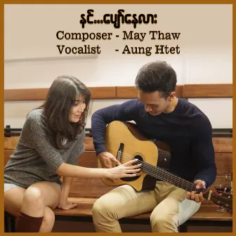 Nin Pyaw Nay Lar by Aung Htet