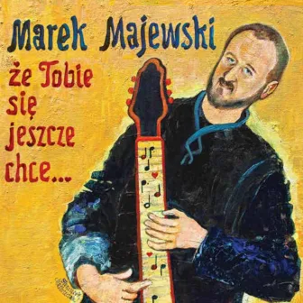 Że Tobie się jeszcze chce by Marek Majewski