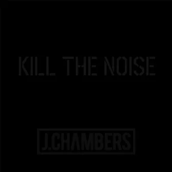 Kill The Noise by J.Chambers