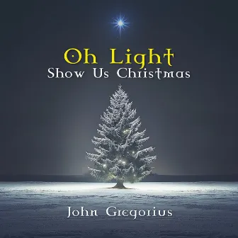 Oh Light - Show us Christmas by John Gregorius