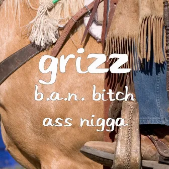 B.a.n. Bitch Ass Nigga by Grizz