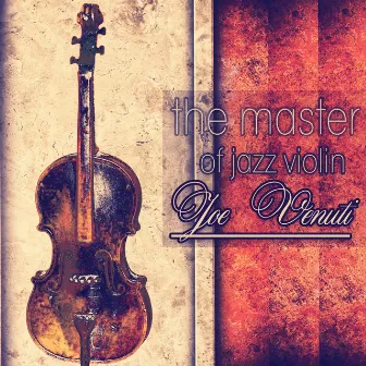 The Master of Jazz Violin - Joe Venuti by Joe Venuti And His Orchestra