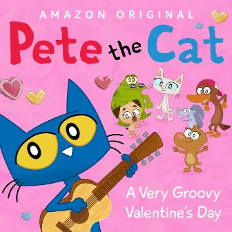 A Very Groovy Valentine's Day by Pete the Cat