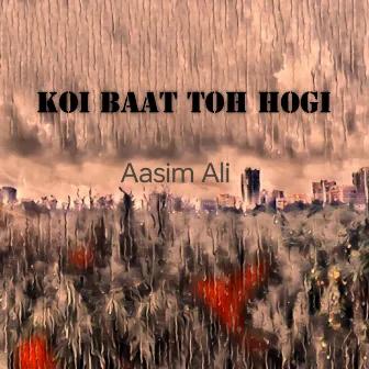 Koi Baat Toh Hogi by Aasim Ali