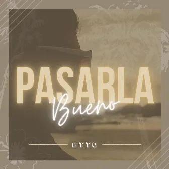 Pasarla Bueno by Btto