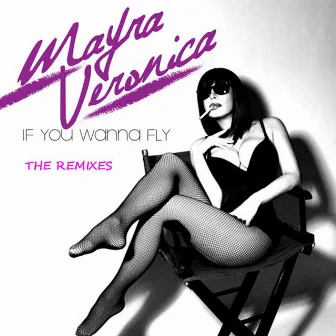 If You Wanna Fly (The Remixes) by Mayra Veronica