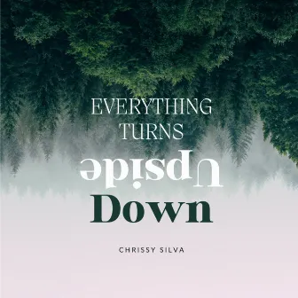 Everything Turns Upside Down by Chrissy Silva