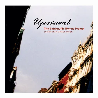 Upward: The Bob Kauflin Hymns Project by Bob Kauflin