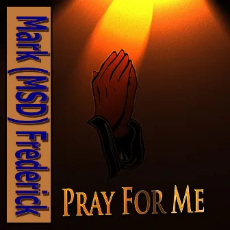 Pray for Me by Mark (MSD) Frederick