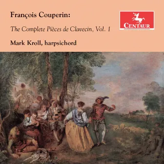 Couperin: The Complete Pièces de Clavecin, Vol. 1 by Mark Kroll