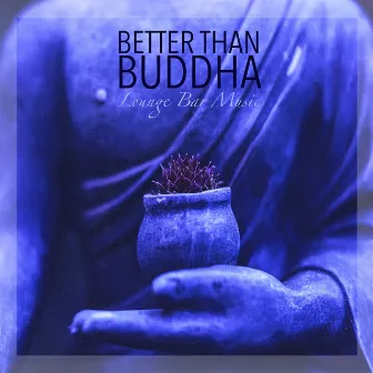 Better than Buddha - Lounge Bar Music and Easy Listening Smooth Jazz Electro Lounge Mix by Buddha Tribe