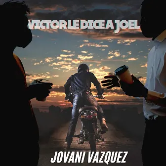 Victor Le Dice a Joel by Jovani Vazquez