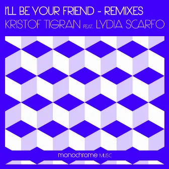 I'll Be Your Friend - Remixes by Kristof Tigran Featuring Lydia Scarfo