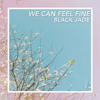 We Can Feel Fine by Black Jade