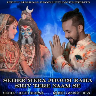 Seher Mera Jhoom Raha Shiv Tere Naam Se by Jeetu Sharma