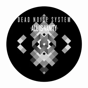 All Is Vanity by Dead Noise System