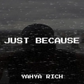 Just Because by Yahya rich