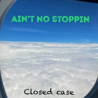 Ain't no stoppin' by Closed Case