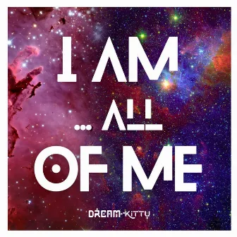 I Am... All of Me by Dream Kittu