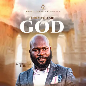 Only You Are God by A. 'Damilare Elijah