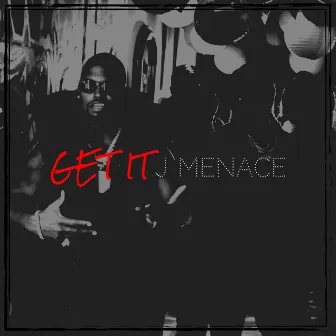 Get It by J Menace