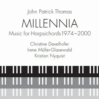 Thomas: Millennia (Music for Harpsichords 1974-2000) by John Patrick Thomas