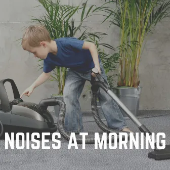 Noises At Morning by Vacuum Cleaner White Noise